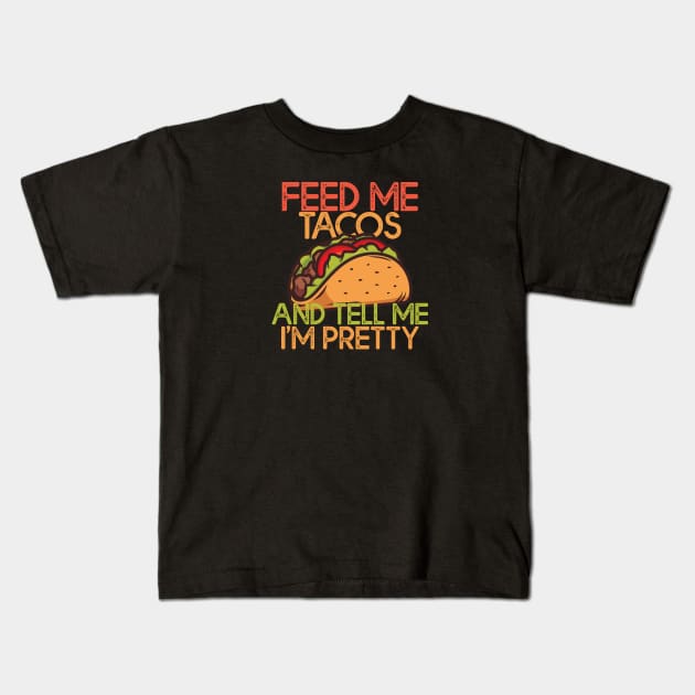 Feed Me Tacos And Tell Me Im Pretty Tacos Lovers Gift Kids T-Shirt by mommyshirts